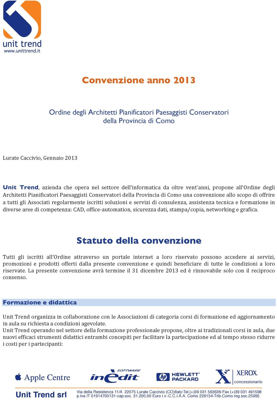 iscritti soluzioni e servizi di consulenza, assistenza tecnica e formazione in diverse aree di competenza: CAD, office- automation, sicurezza dati, stampa/copia, networking e grafica.