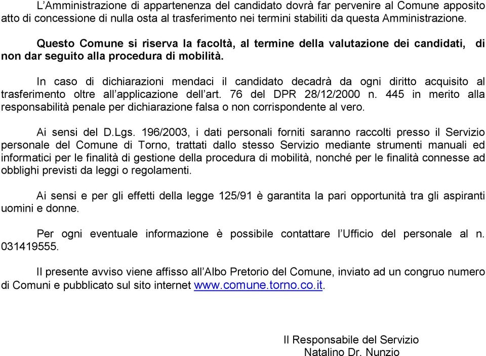 In caso di dichiarazioni mendaci il candidato decadrà da ogni diritto acquisito al trasferimento oltre all applicazione dell art. 76 del DPR 28/12/2000 n.