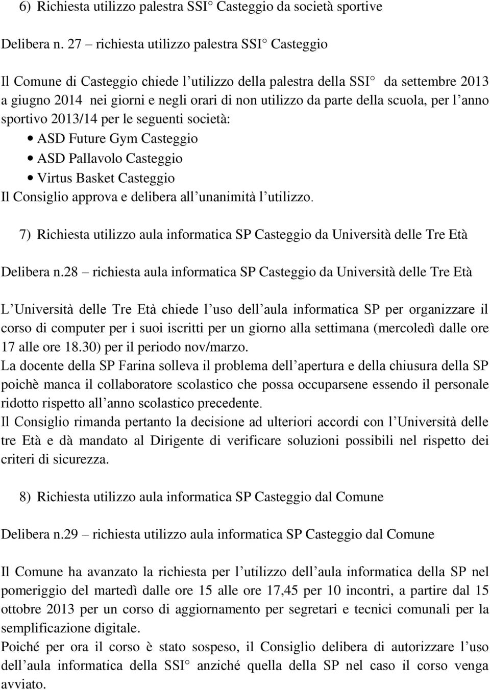 scuola, per l anno sportivo 2013/14 per le seguenti società: ASD Future Gym Casteggio ASD Pallavolo Casteggio Virtus Basket Casteggio Il Consiglio approva e delibera all unanimità l utilizzo.