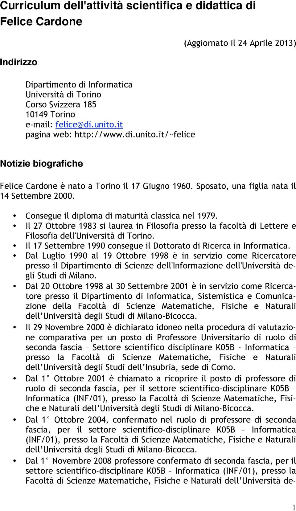 Consegue il diploma di maturità classica nel 1979. Il 27 Ottobre 1983 si laurea in Filosofia presso la facoltà di Lettere e Filosofia dell'università di Torino.