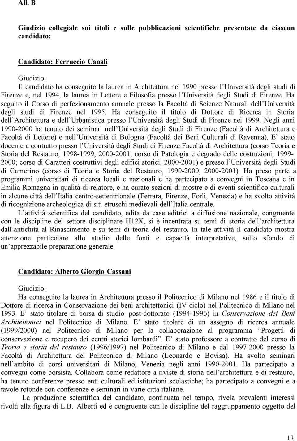 Ha seguito il Corso di perfezionamento annuale presso la Facoltà di Scienze Naturali dell Università degli studi di Firenze nel 1995.