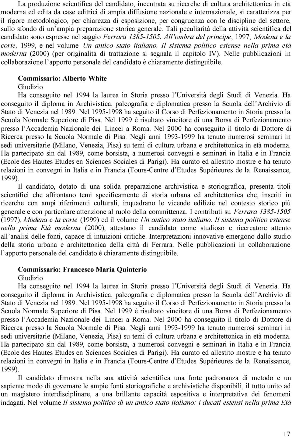 Tali peculiarità della attività scientifica del candidato sono espresse nel saggio Ferrara 1385-1505. All ombra del principe, 1997; Modena e la corte, 1999, e nel volume Un antico stato italiano.