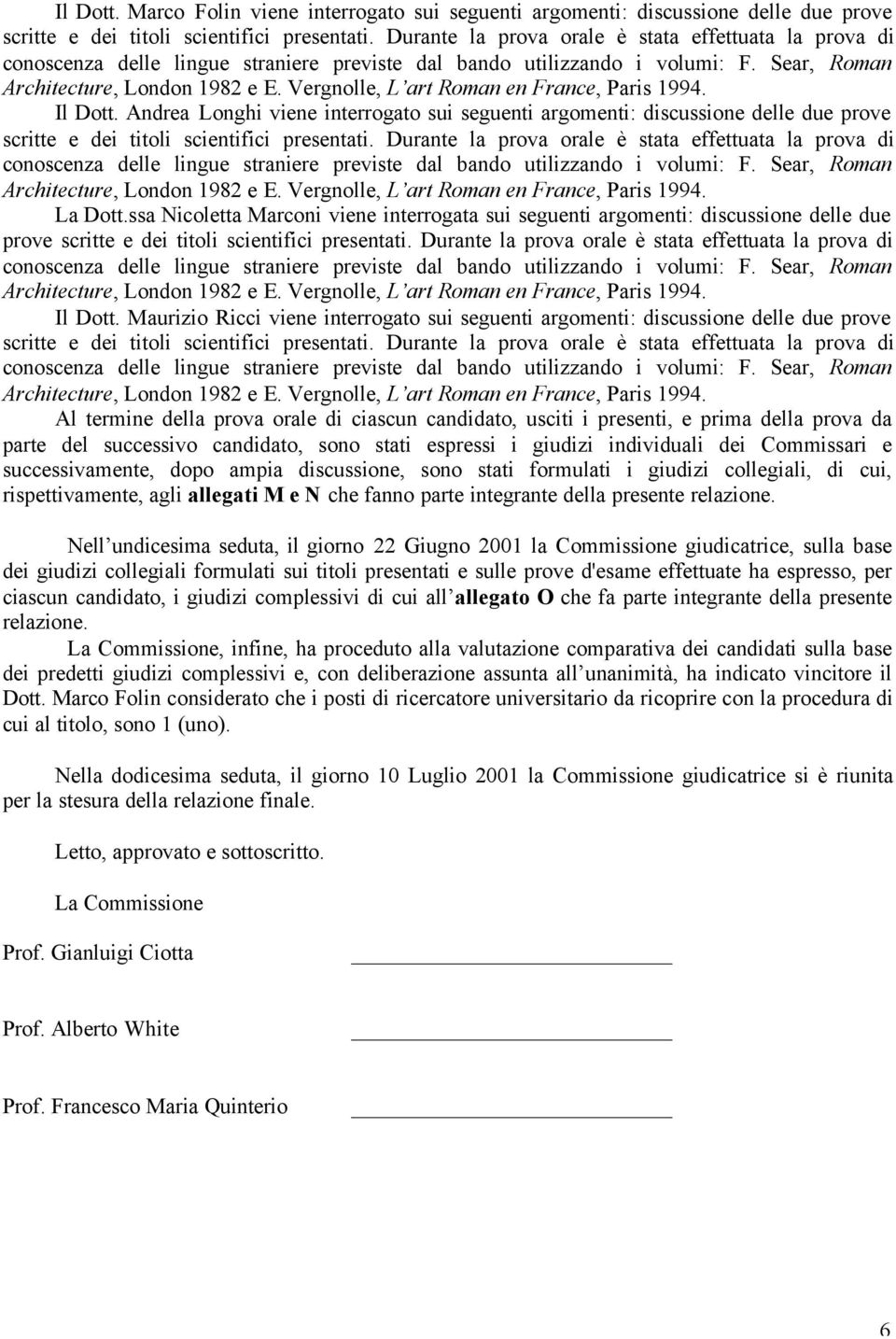 Vergnolle, L art Roman en France, Paris 1994. Il Dott. Andrea Longhi viene interrogato sui seguenti argomenti: discussione delle due prove scritte e dei titoli scientifici presentati.