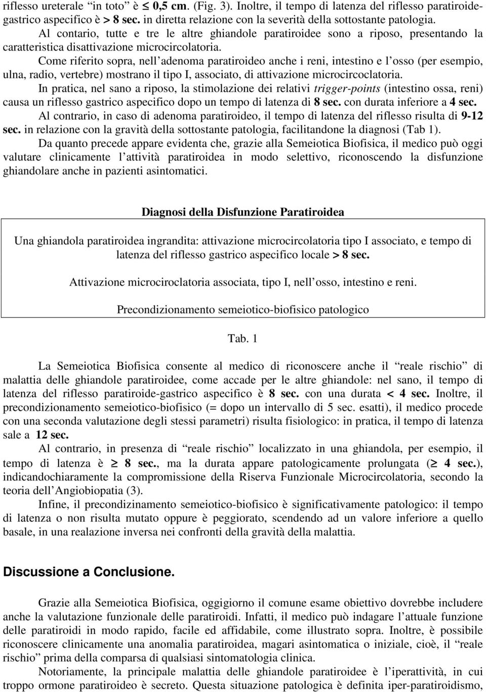 Come riferito sopra, nell adenoma paratiroideo anche i reni, intestino e l osso (per esempio, ulna, radio, vertebre) mostrano il tipo I, associato, di attivazione microcircoclatoria.