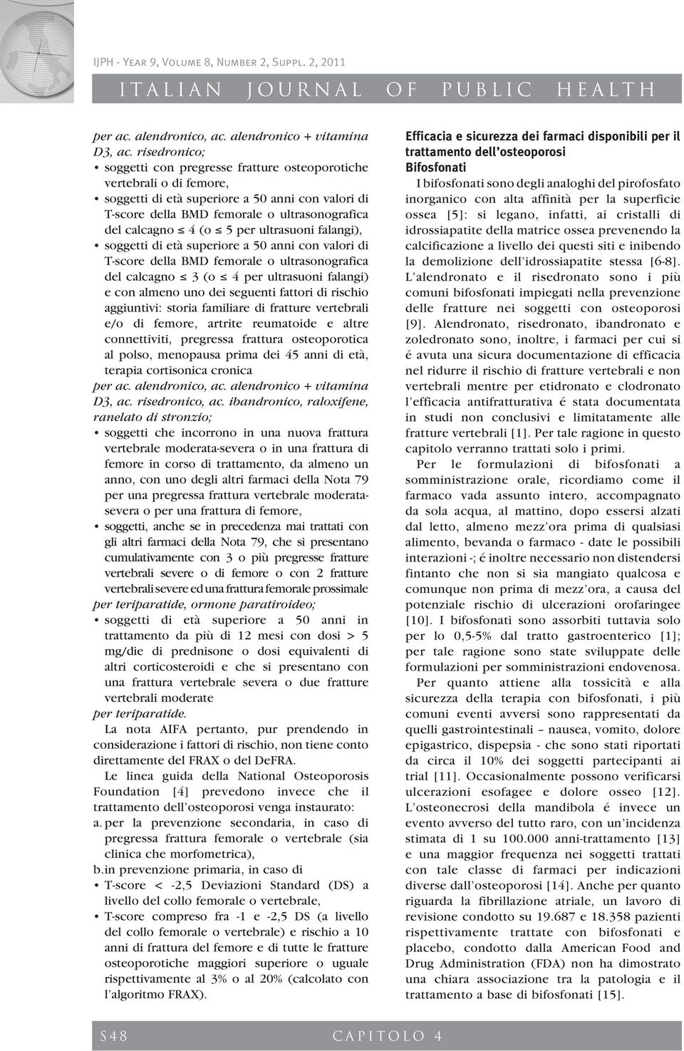 per ultrasuoni falangi), soggetti di età superiore a 50 anni con valori di T-score della BMD femorale o ultrasonografica del calcagno 3 (o 4 per ultrasuoni falangi) e con almeno uno dei seguenti