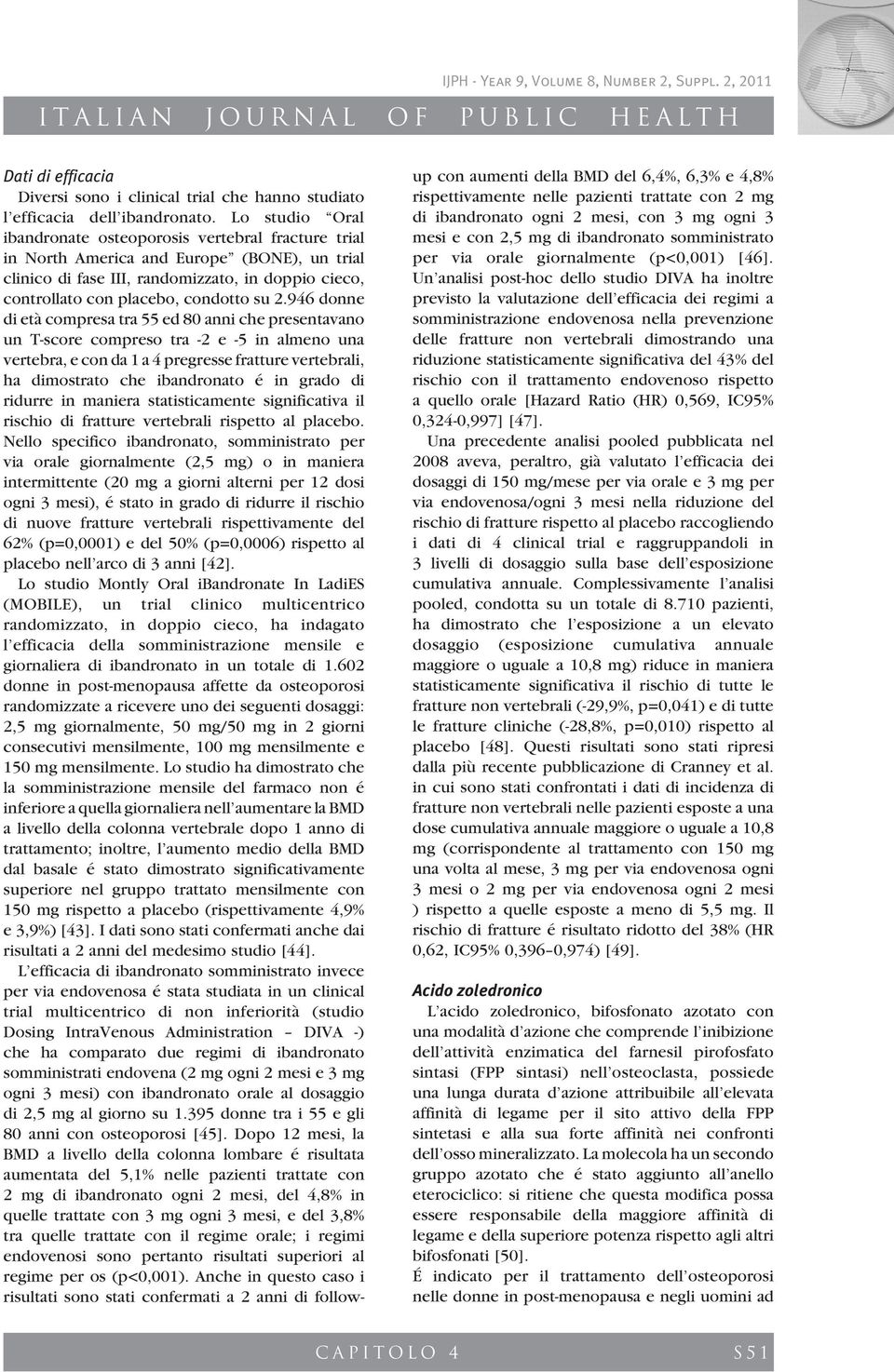 2.946 donne di età compresa tra 55 ed 80 anni che presentavano un T-score compreso tra -2 e -5 in almeno una vertebra, e con da 1 a 4 pregresse fratture vertebrali, ha dimostrato che ibandronato é in