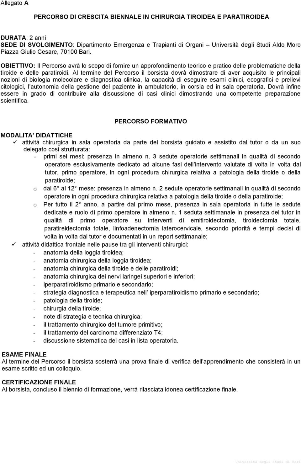 Al termine del Percorso il borsista dovrà dimostrare di aver acquisito le principali nozioni di biologia molecolare e diagnostica clinica, la capacità di eseguire esami clinici, ecografici e prelievi