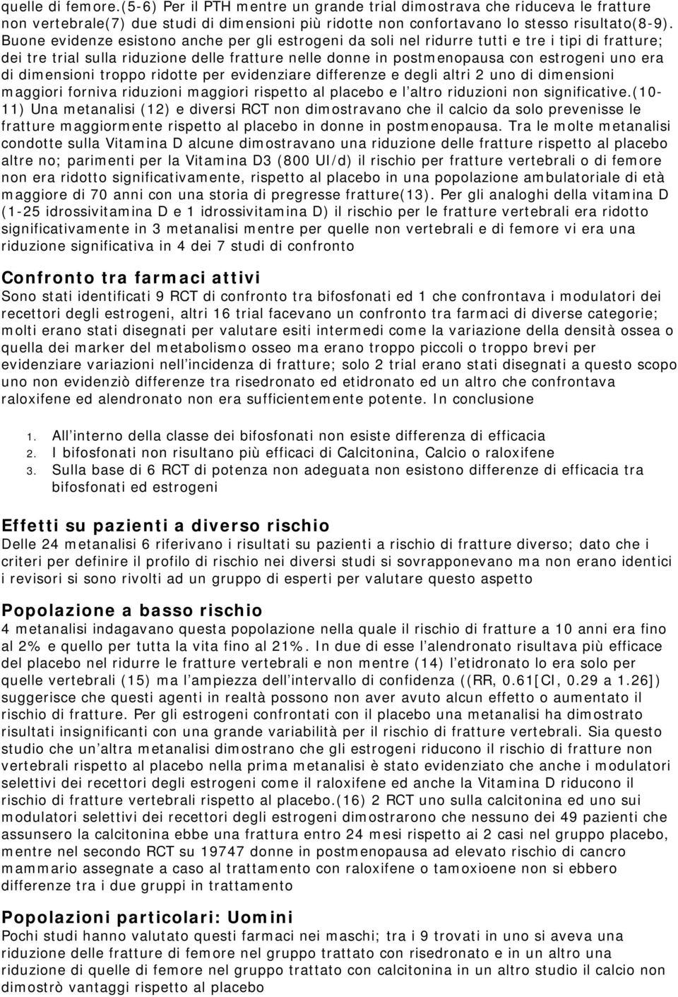 dimensioni troppo ridotte per evidenziare differenze e degli altri 2 uno di dimensioni maggiori forniva riduzioni maggiori rispetto al placebo e l altro riduzioni non significative.