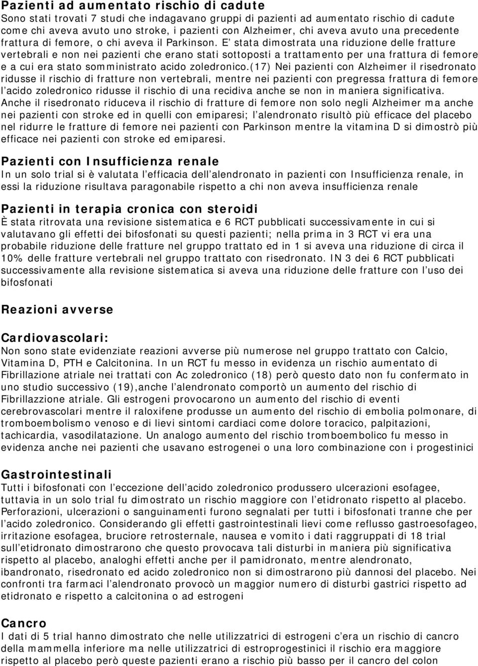 E stata dimostrata una riduzione delle fratture vertebrali e non nei pazienti che erano stati sottoposti a trattamento per una frattura di femore e a cui era stato somministrato acido zoledronico.