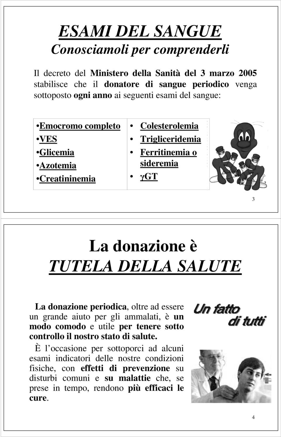 La donazione periodica, oltre ad essere un grande aiuto per gli ammalati, è un modo comodo e utile per tenere sotto controllo il nostro stato di salute.