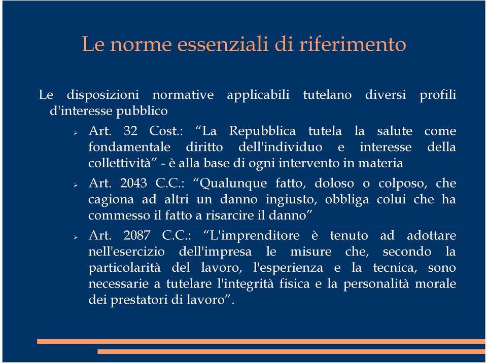 C.: C Qualunque fatto, doloso o colposo, che cagiona ad altri un danno ingiusto, obbliga colui che ha commesso il fatto a risarcire il danno Art. 2087 C.C.: L'imprenditore è