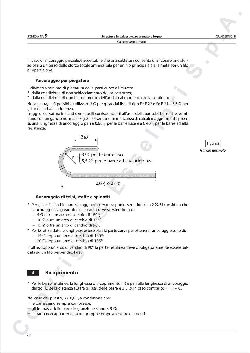 Ancorggio per piegtur Il dimetro minimo di piegtur delle prti curve è limitto: dll condizione di non schiccimento del clcestruzzo; dll condizione di non incrudimento dell cciio l momento dell