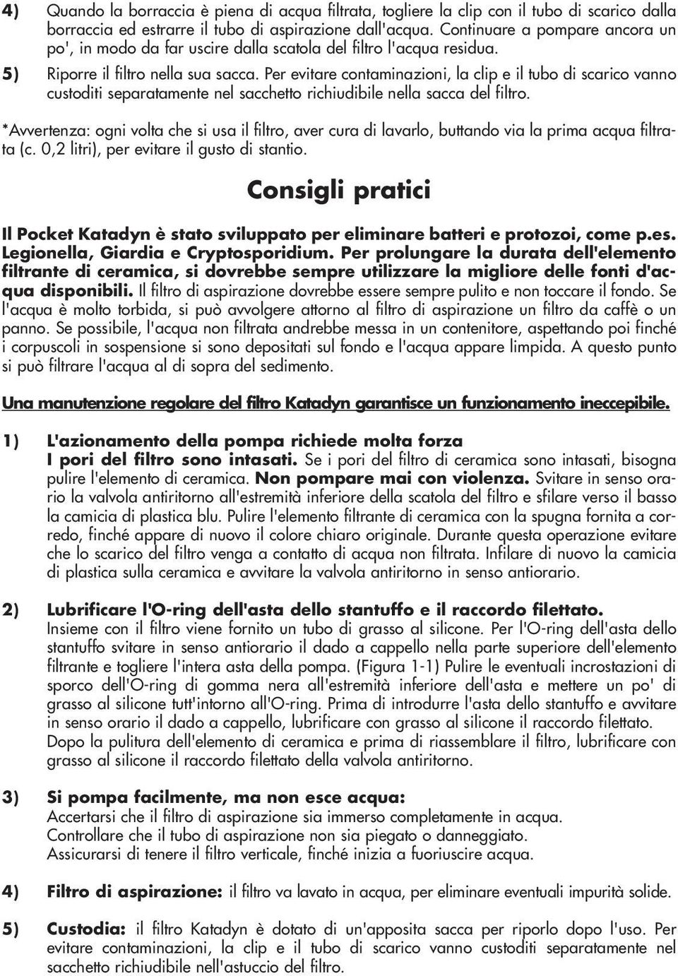 Per evitare contaminazioni, la clip e il tubo di scarico vanno custoditi separatamente nel sacchetto richiudibile nella sacca del filtro.