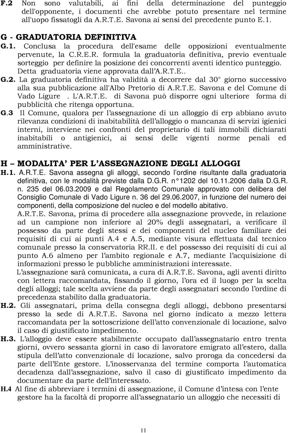 Detta graduatoria viene approvata dall A.R.T.E.. G.2. La graduatoria definitiva ha validità a decorrere dal 30 giorno successivo alla sua pubblicazione all'albo Pretorio di A.R.T.E. Savona e del Comune di Vado Ligure.