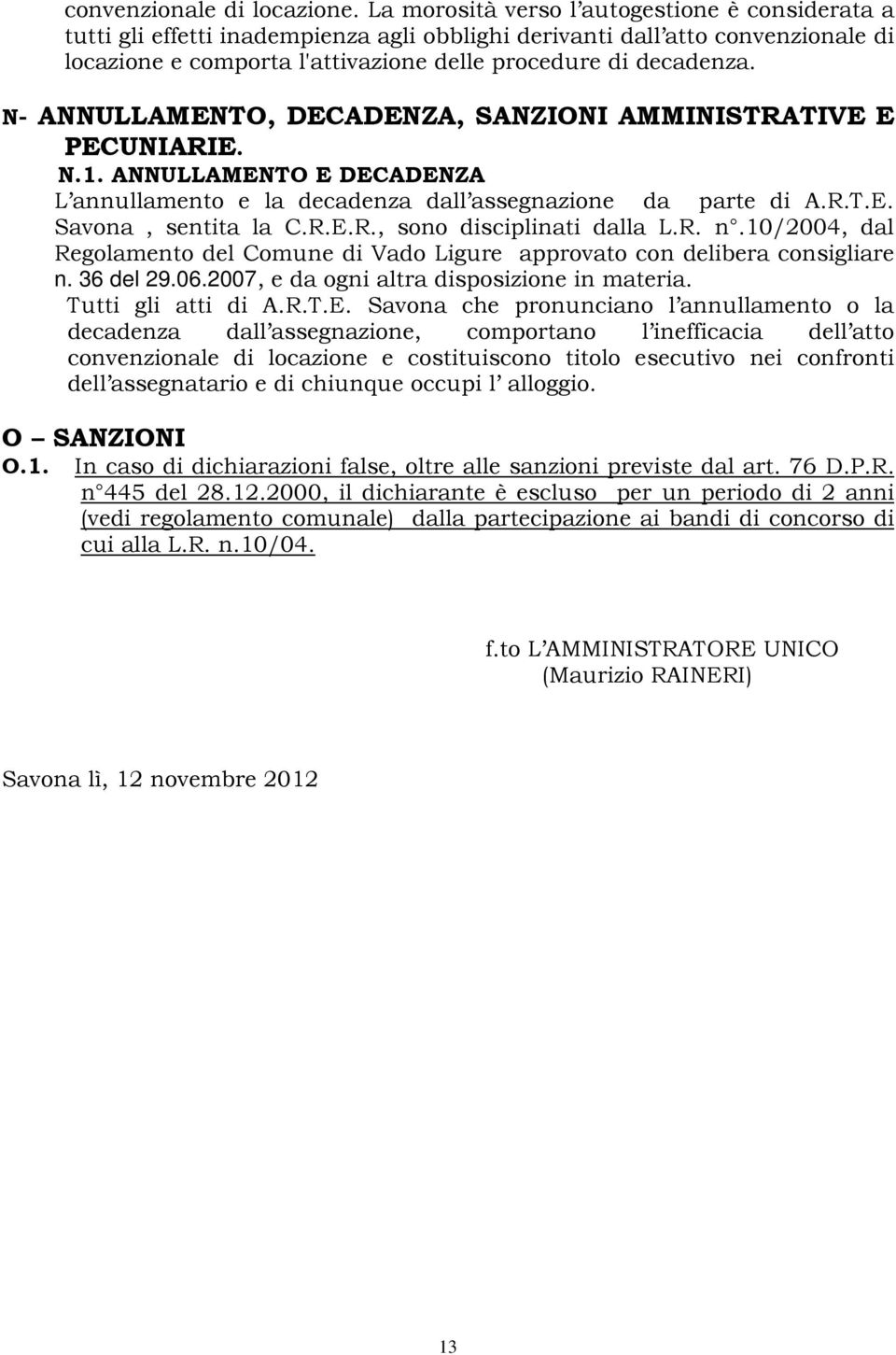 N- ANNULLAMENTO, DECADENZA, SANZIONI AMMINISTRATIVE E PECUNIARIE. N.1. ANNULLAMENTO E DECADENZA L annullamento e la decadenza dall assegnazione da parte di A.R.T.E. Savona, sentita la C.R.E.R., sono disciplinati dalla L.