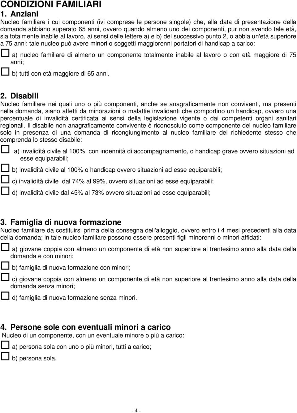 avendo tale età, sia totalmente inabile al lavoro, ai sensi delle lettere a) e b) del successivo punto 2, o abbia un'età superiore a 75 anni: tale nucleo può avere minori o soggetti maggiorenni