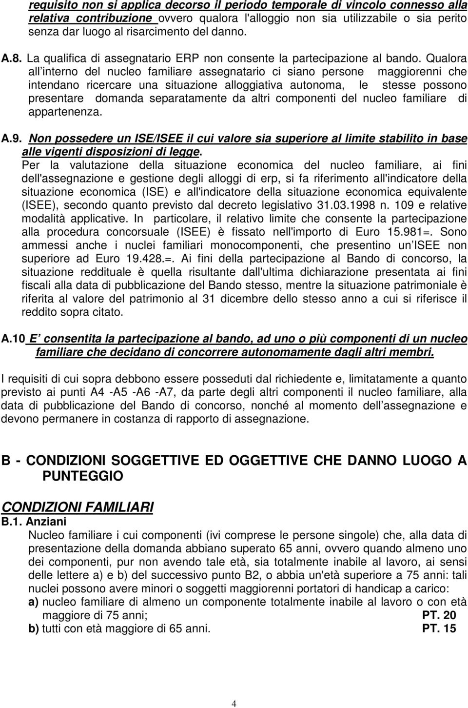 Qualora all interno del nucleo familiare assegnatario ci siano persone maggiorenni che intendano ricercare una situazione alloggiativa autonoma, le stesse possono presentare domanda separatamente da