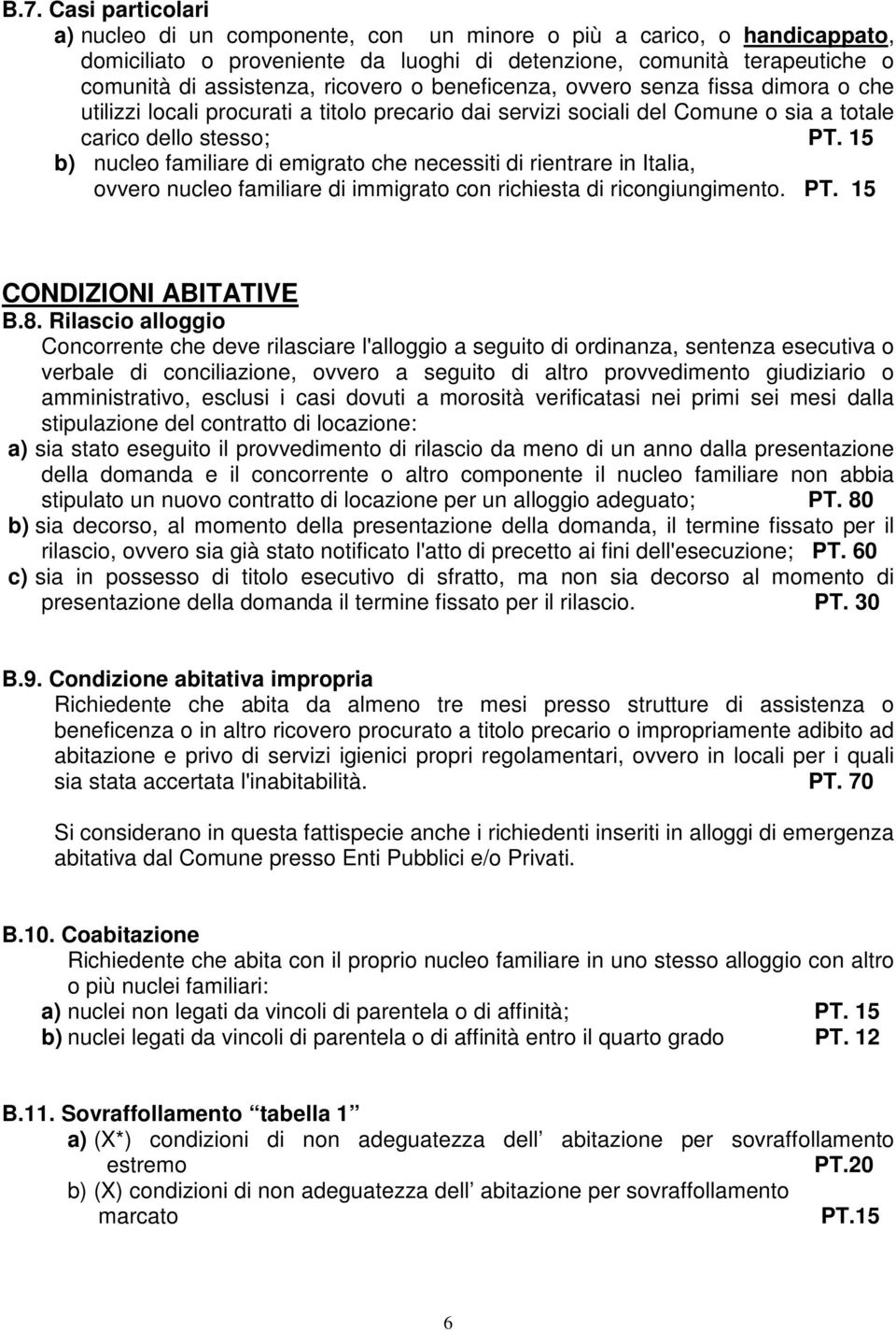 15 b) nucleo familiare di emigrato che necessiti di rientrare in Italia, ovvero nucleo familiare di immigrato con richiesta di ricongiungimento. PT. 15 CONDIZIONI ABITATIVE B.8.