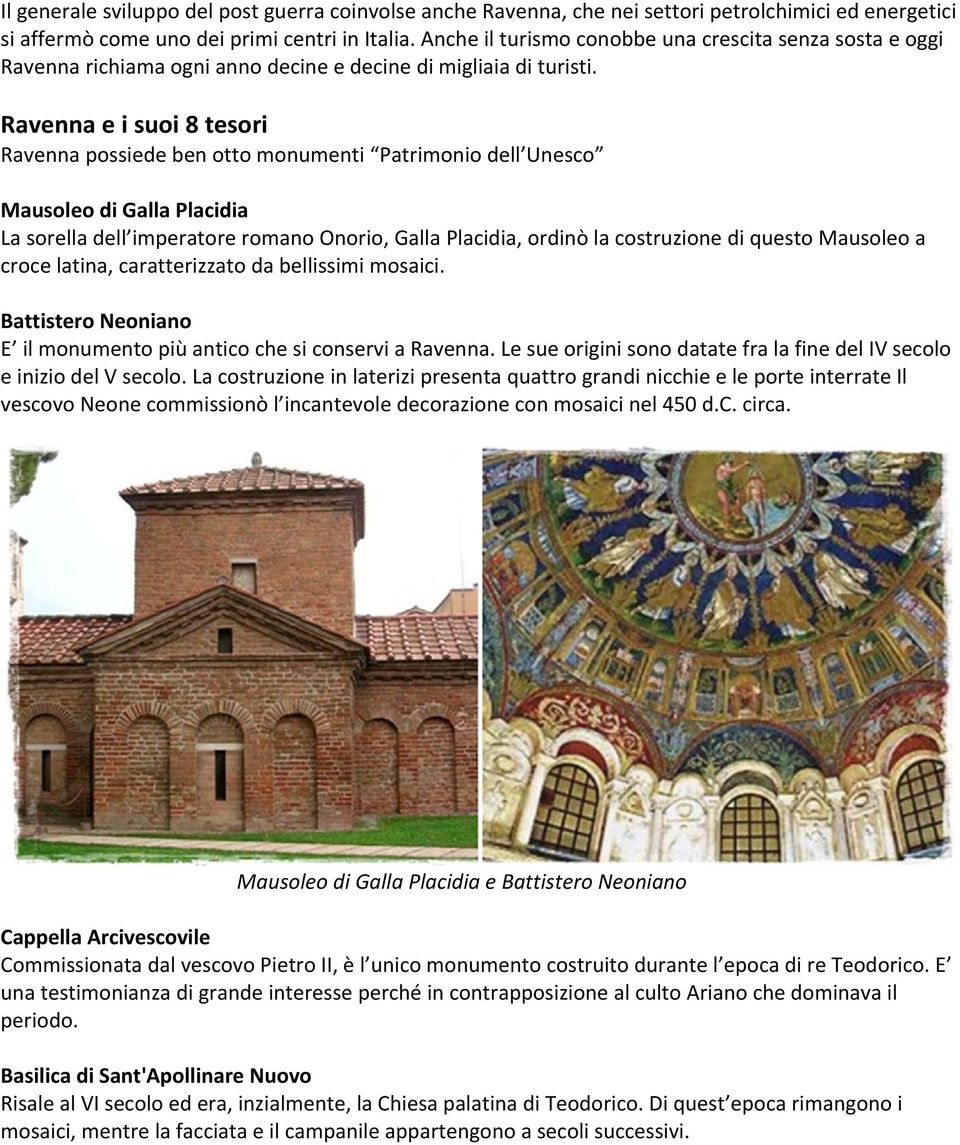 Ravenna e i suoi 8 tesori Ravenna possiede ben otto monumenti Patrimonio dell Unesco Mausoleo di Galla Placidia La sorella dell imperatore romano Onorio, Galla Placidia, ordinò la costruzione di