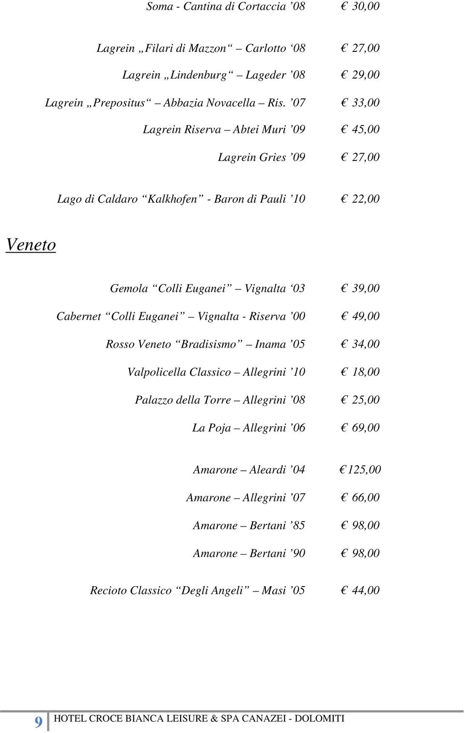 Cabernet Colli Euganei Vignalta - Riserva 00 49,00 Rosso Veneto Bradisismo Inama 05 34,00 Valpolicella Classico Allegrini 10 18,00 Palazzo della Torre Allegrini 08