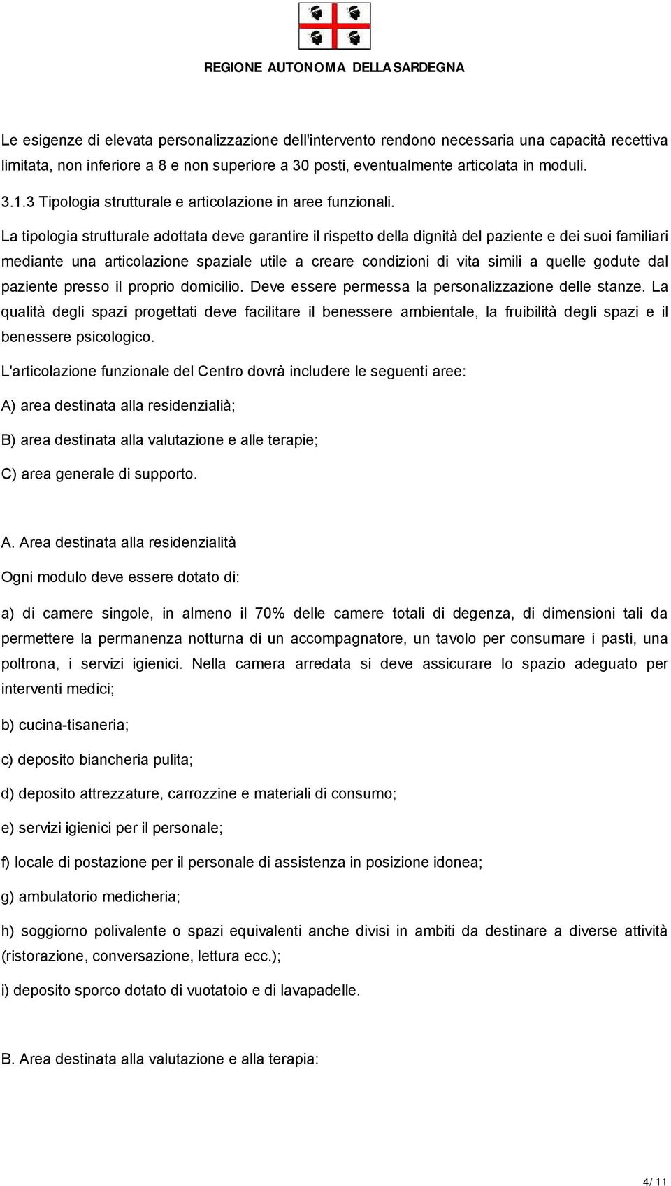 La tipologia strutturale adottata deve garantire il rispetto della dignità del paziente e dei suoi familiari mediante una articolazione spaziale utile a creare condizioni di vita simili a quelle