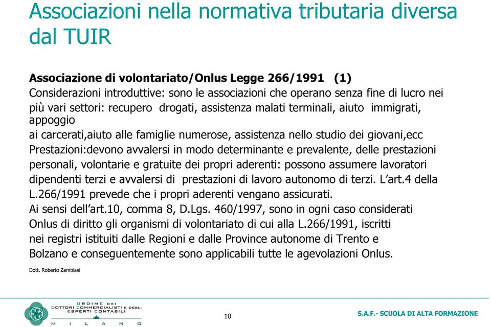 avvalersi in modo determinante e prevalente, delle prestazioni personali, volontarie e gratuite dei propri aderenti: possono assumere lavoratori dipendenti terzi e avvalersi di prestazioni di lavoro