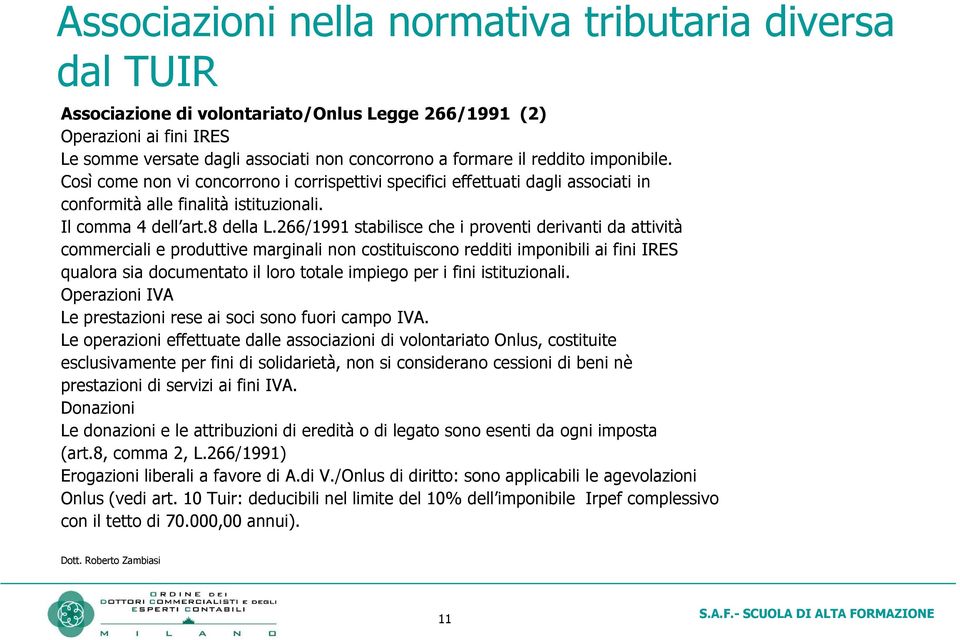 266/1991 stabilisce che i proventi derivanti da attività commerciali e produttive marginali non costituiscono redditi imponibili ai fini IRES qualora sia documentato il loro totale impiego per i fini