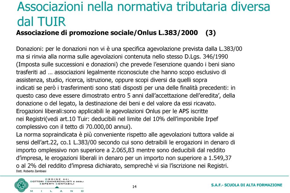 346/1990 (Imposta sulle successioni e donazioni) che prevede l esenzione quando i beni siano trasferiti ad associazioni legalmente riconosciute che hanno scopo esclusivo di assistenza, studio,