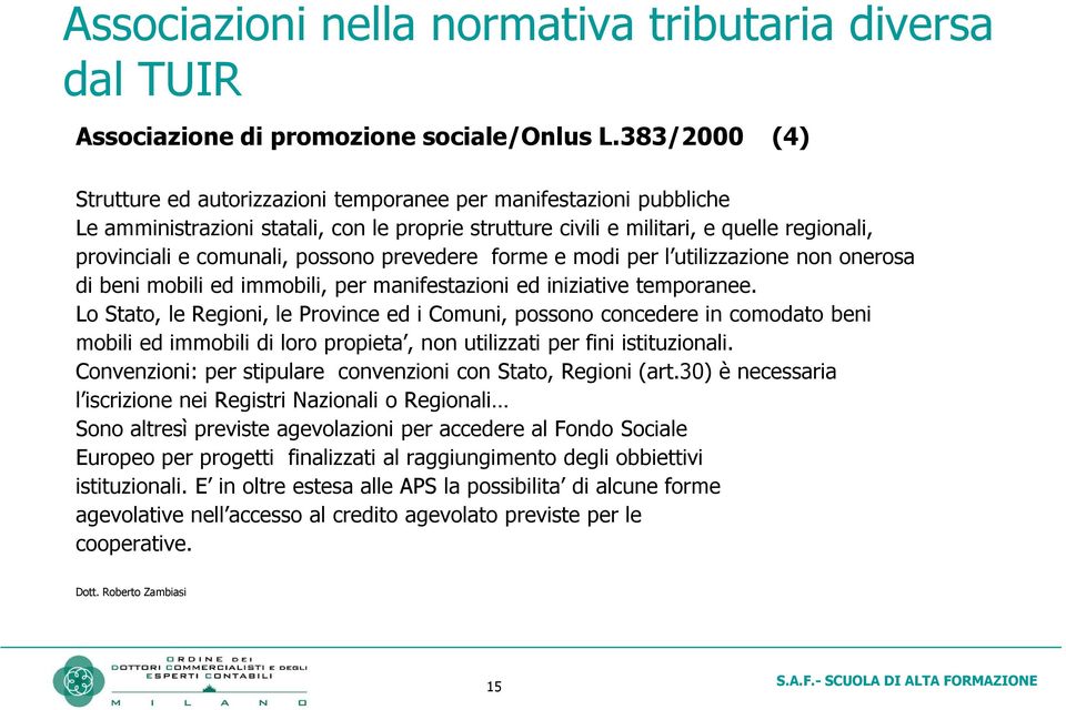 possono prevedere forme e modi per l utilizzazione non onerosa di beni mobili ed immobili, per manifestazioni ed iniziative temporanee.