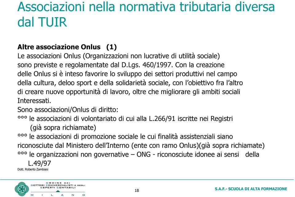 Con la creazione delle Onlus si è inteso favorire lo sviluppo dei settori produttivi nel campo della cultura, deloo sport e della solidarietà sociale, con l obiettivo fra l altro di creare nuove