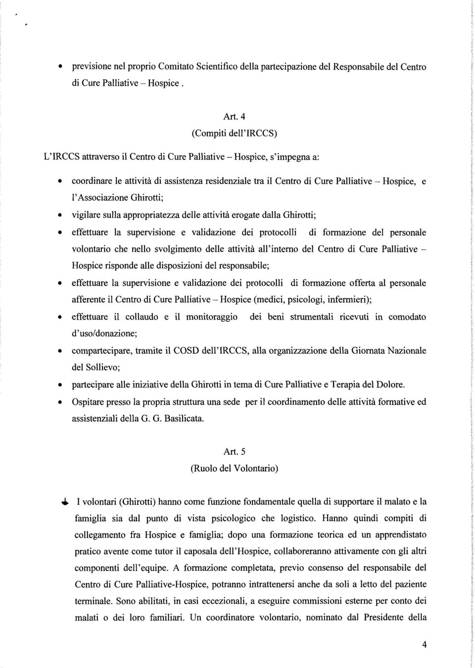 l'associazione Ghirotti; vigilare sulla appropriatezza delle attività erogate dalla Ghirotti; effettuare la supervisione e validazione dei protocolli di formazione del personale volontario che nello