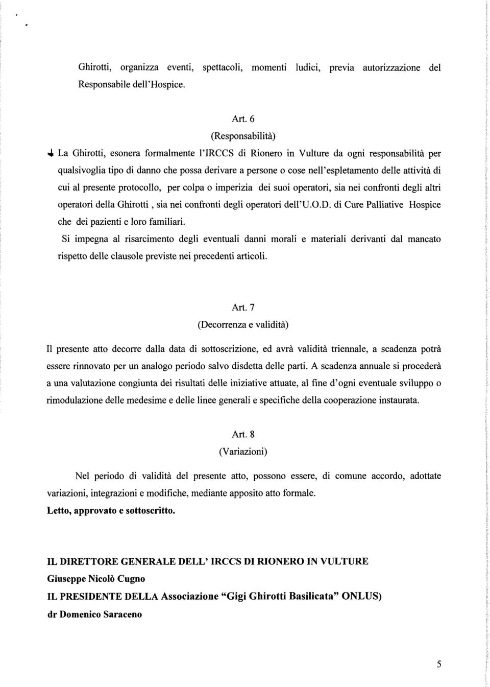 attività di cui al presente protocollo, per colpa o imperizia dei suoi operatori, sia nei confronti degli altri operatori della Ghirotti, sia nei confronti degli operatori dell'd.o.d. di Cure Palliative Hospice che dei pazienti e loro familiari.