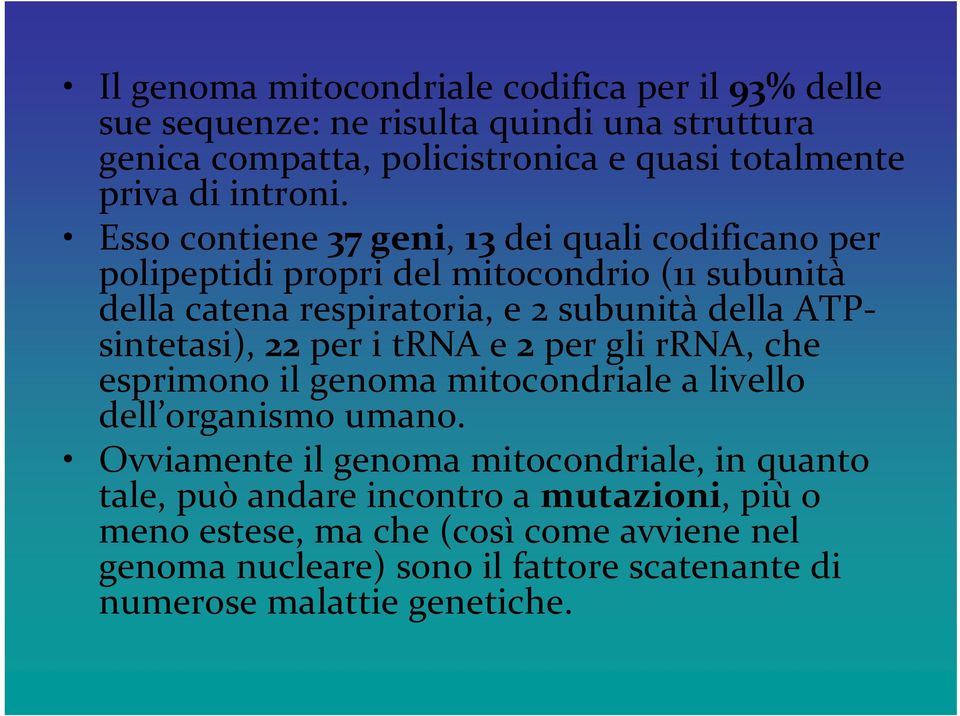 Esso contiene 37 geni, 13 dei quali codificano per polipeptidi propri del mitocondrio (11 subunità della catena respiratoria, e 2 subunità della