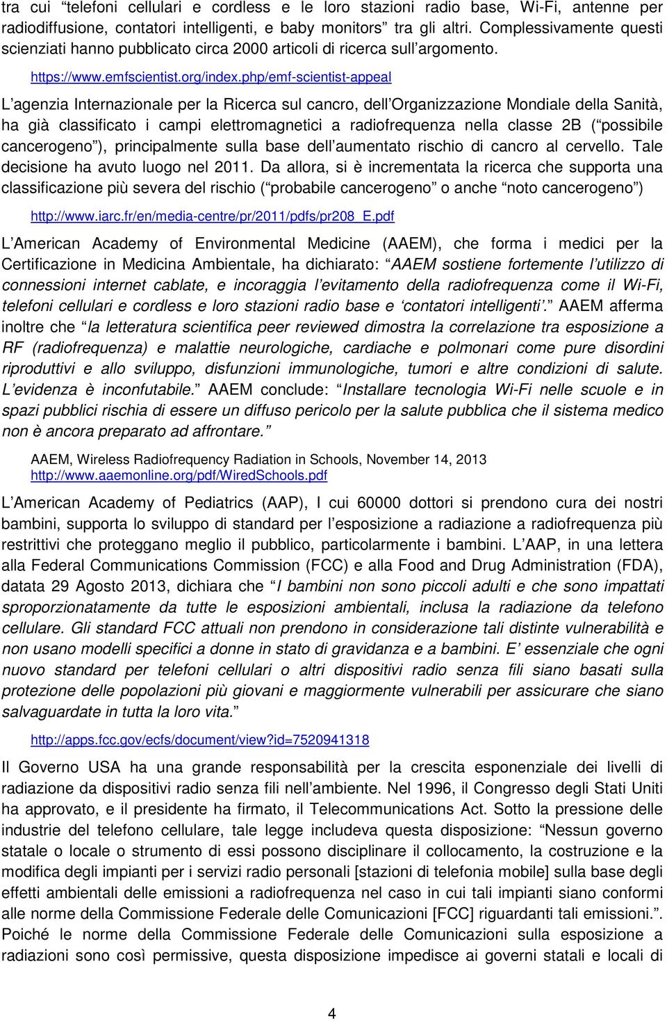 php/emf-scientist-appeal L agenzia Internazionale per la Ricerca sul cancro, dell Organizzazione Mondiale della Sanità, ha già classificato i campi elettromagnetici a radiofrequenza nella classe 2B (