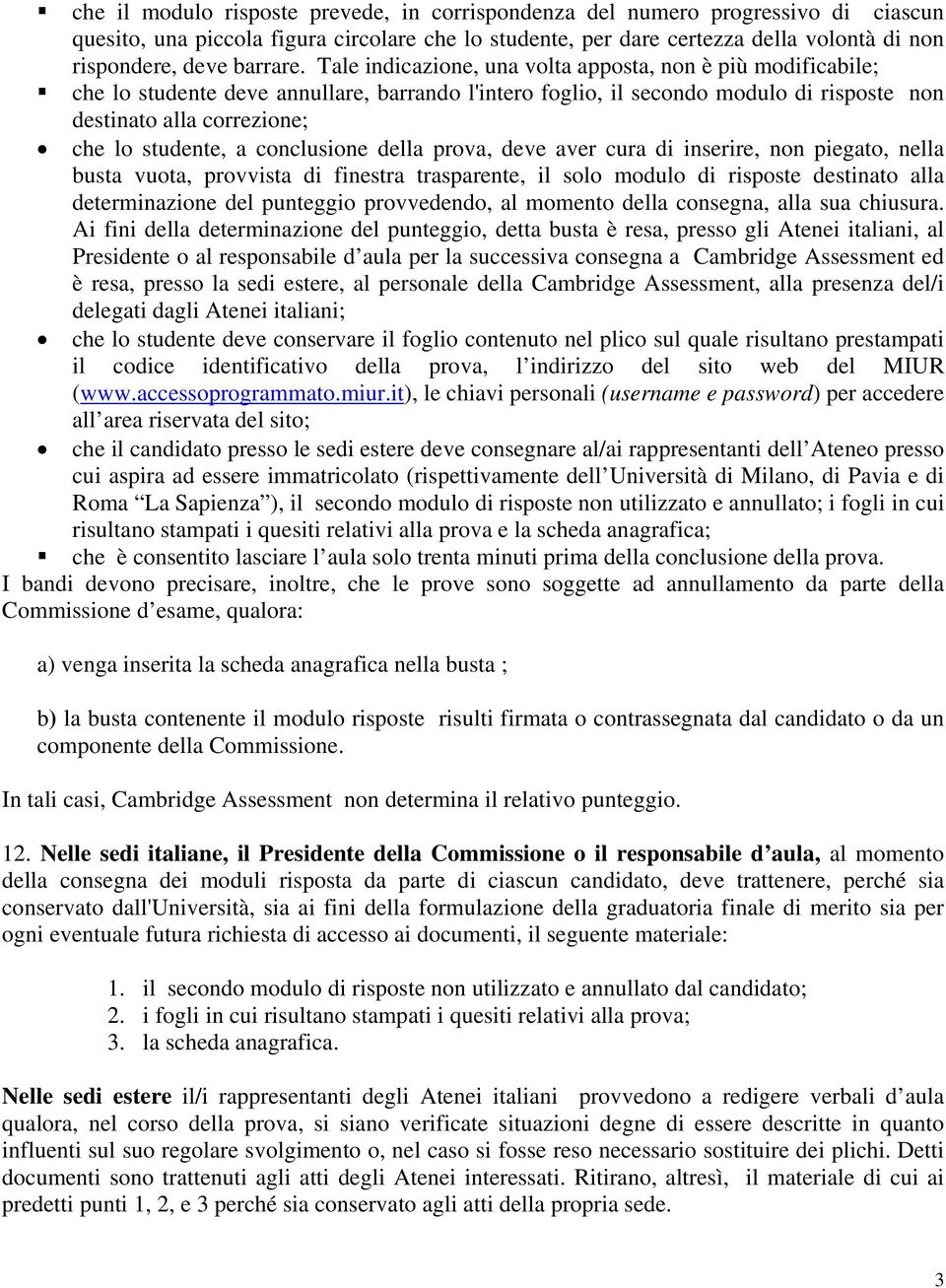 Tale indicazione, una volta apposta, non è più modificabile; che lo studente deve annullare, barrando l'intero foglio, il secondo modulo di risposte non destinato alla correzione; che lo studente, a