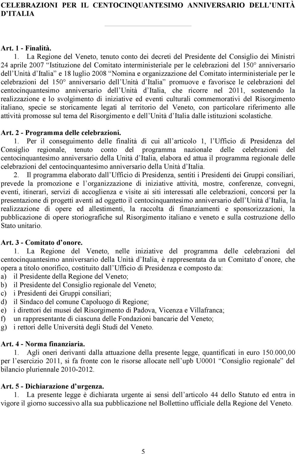 La Regione del Veneto, tenuto conto dei decreti del Presidente del Consiglio dei Ministri 24 aprile 2007 Istituzione del Comitato interministeriale per le celebrazioni del 150 anniversario dell Unità