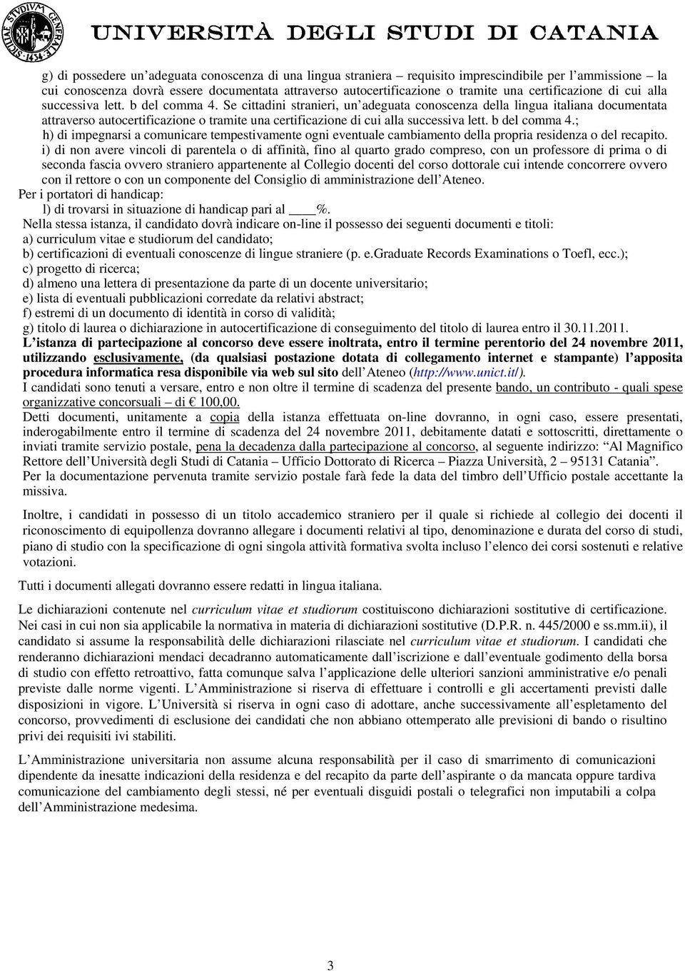 Se cittadini stranieri, un adeguata conoscenza della lingua italiana documentata attraverso autocertificazione o tramite una ; h) di impegnarsi a comunicare tempestivamente ogni eventuale cambiamento