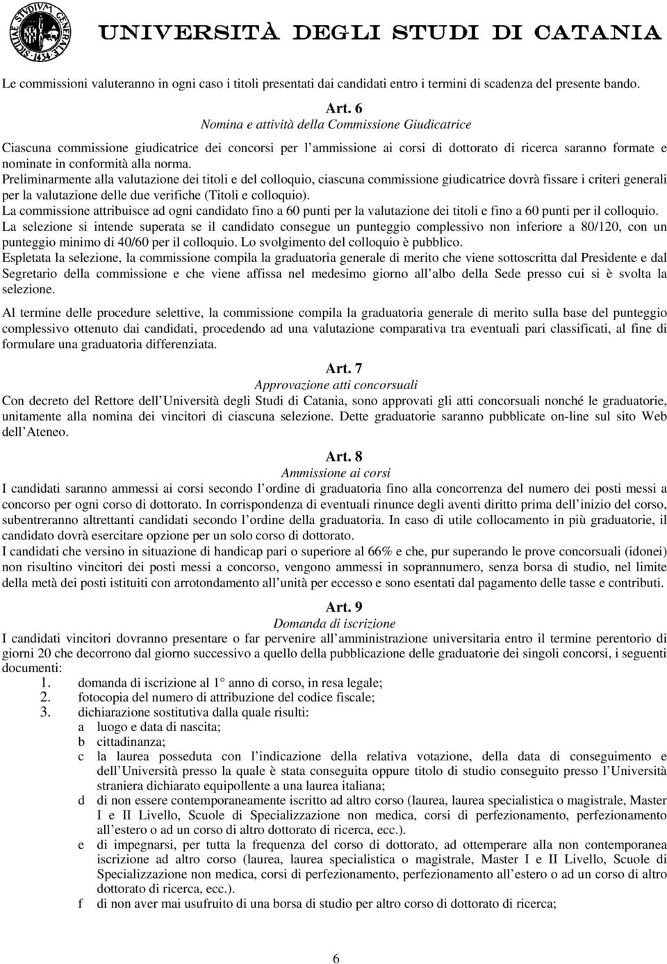 Preliminarmente alla valutazione dei titoli e del colloquio, ciascuna commissione giudicatrice dovrà fissare i criteri generali per la valutazione delle due verifiche (Titoli e colloquio).