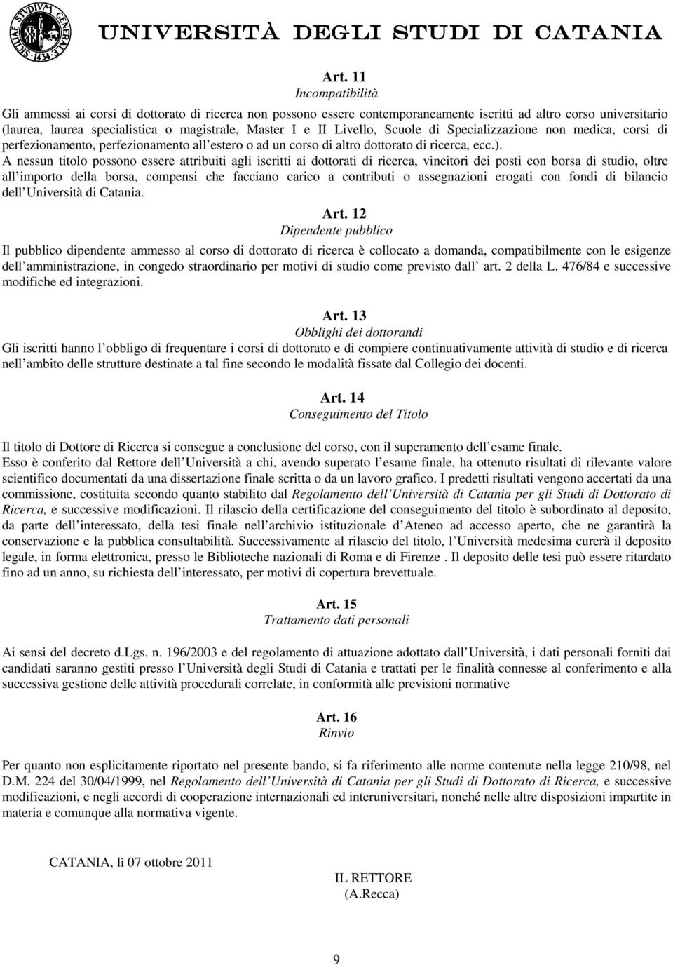 A nessun titolo possono essere attribuiti agli iscritti ai dottorati di ricerca, vincitori dei posti con borsa di studio, oltre all importo della borsa, compensi che facciano carico a contributi o