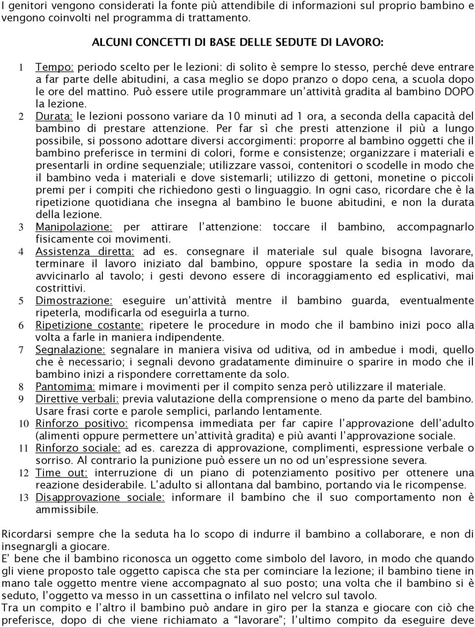 dopo cena, a scuola dopo le ore del mattino. Può essere utile programmare un attività gradita al bambino DOPO la lezione.