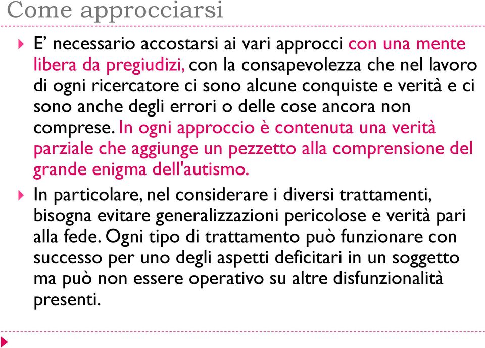 In ogni approccio è contenuta una verità parziale che aggiunge un pezzetto alla comprensione del grande enigma dell'autismo.