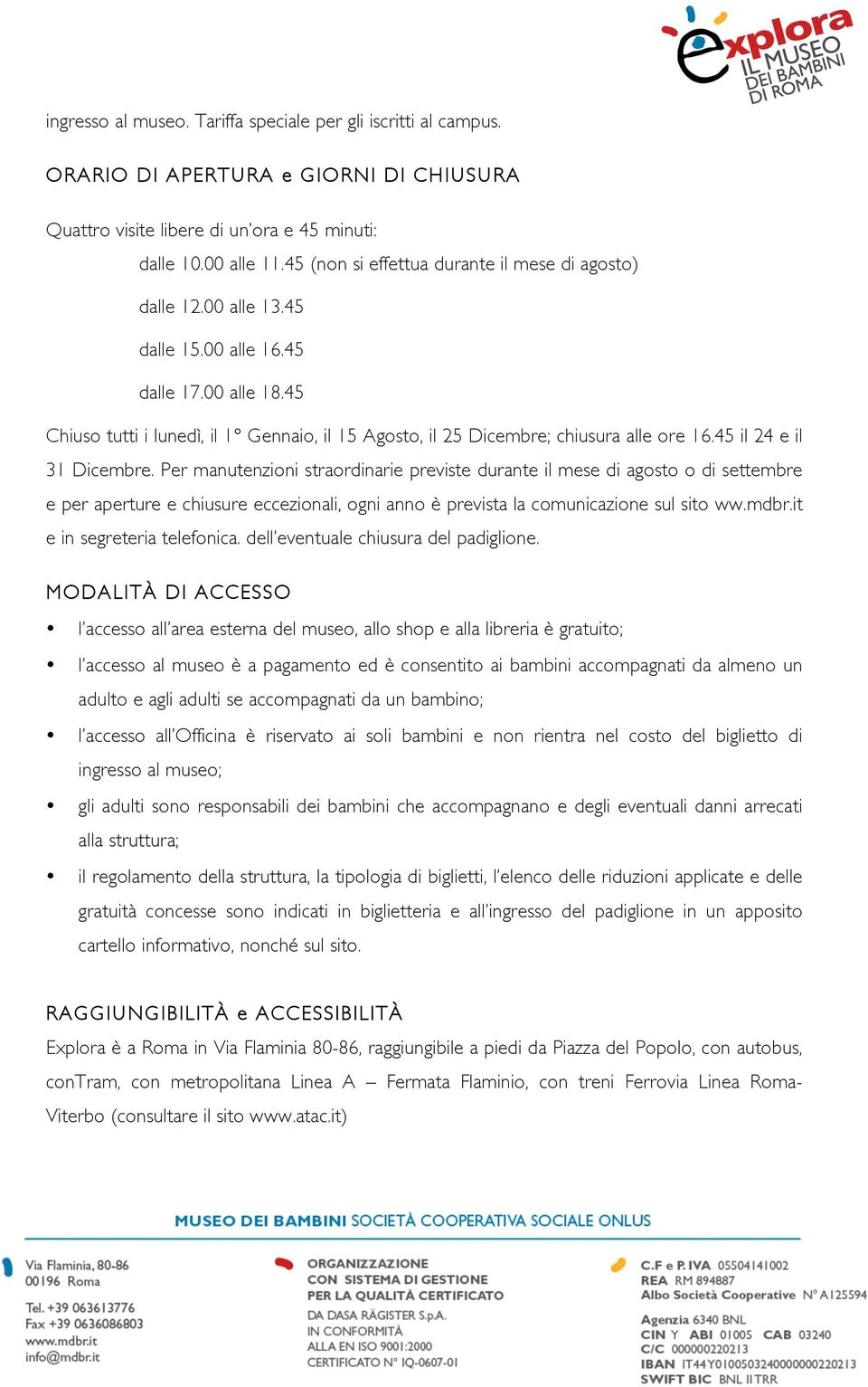 45 Chiuso tutti i lunedì, il 1 Gennaio, il 15 Agosto, il 25 Dicembre; chiusura alle ore 16.45 il 24 e il 31 Dicembre.