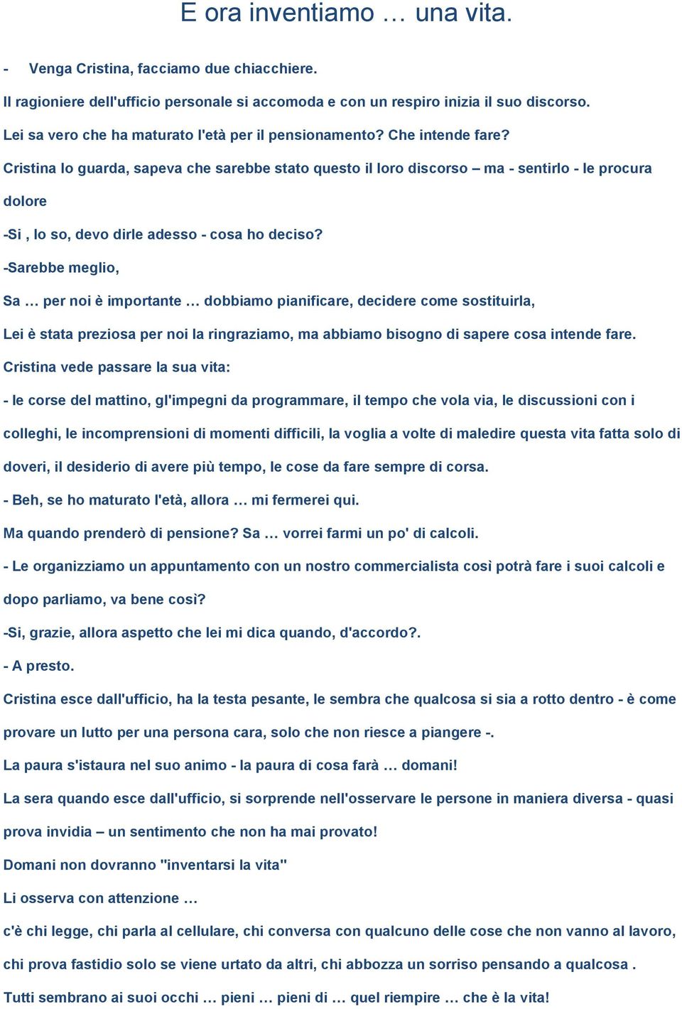 Cristina lo guarda, sapeva che sarebbe stato questo il loro discorso ma - sentirlo - le procura dolore -Si, lo so, devo dirle adesso - cosa ho deciso?