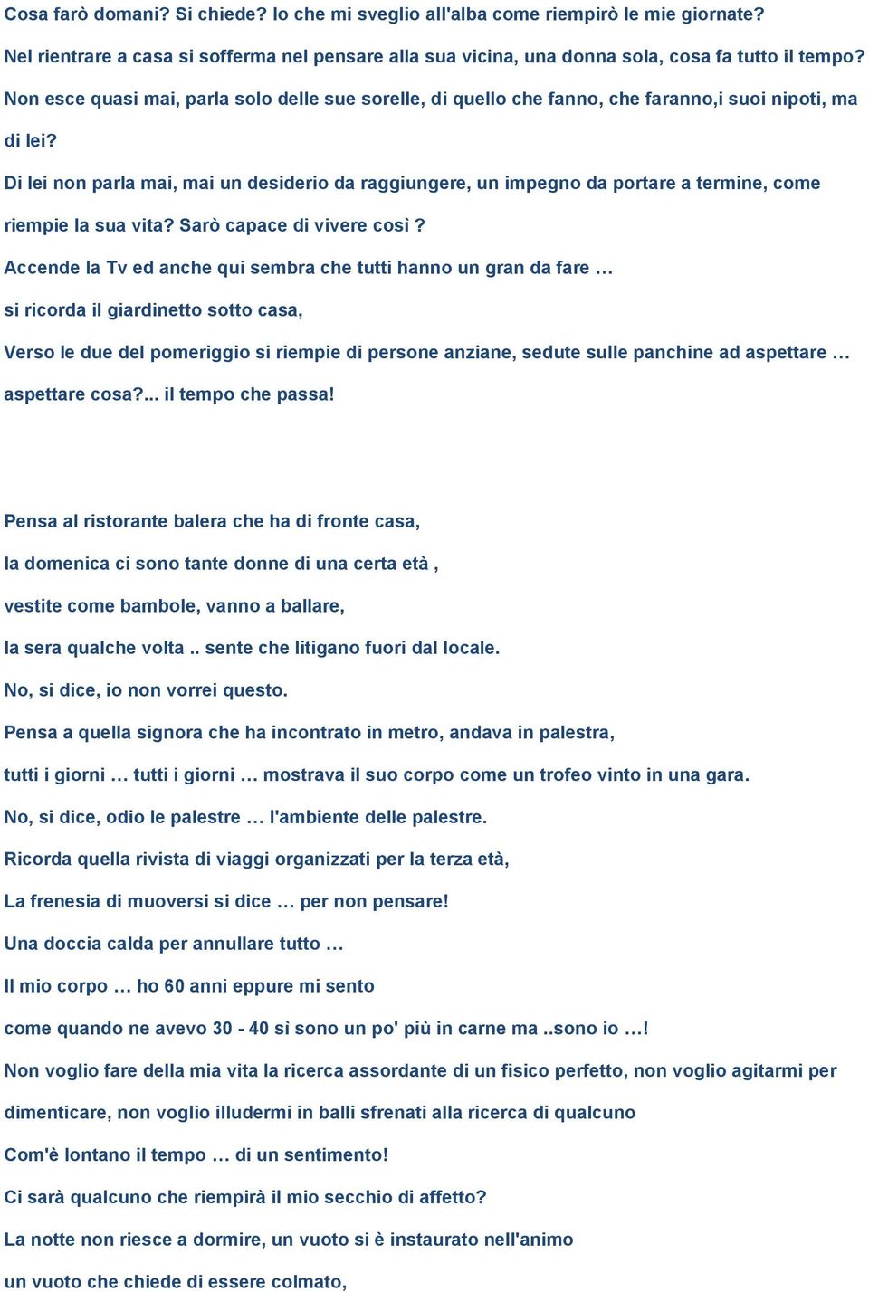 Di lei non parla mai, mai un desiderio da raggiungere, un impegno da portare a termine, come riempie la sua vita? Sarò capace di vivere così?