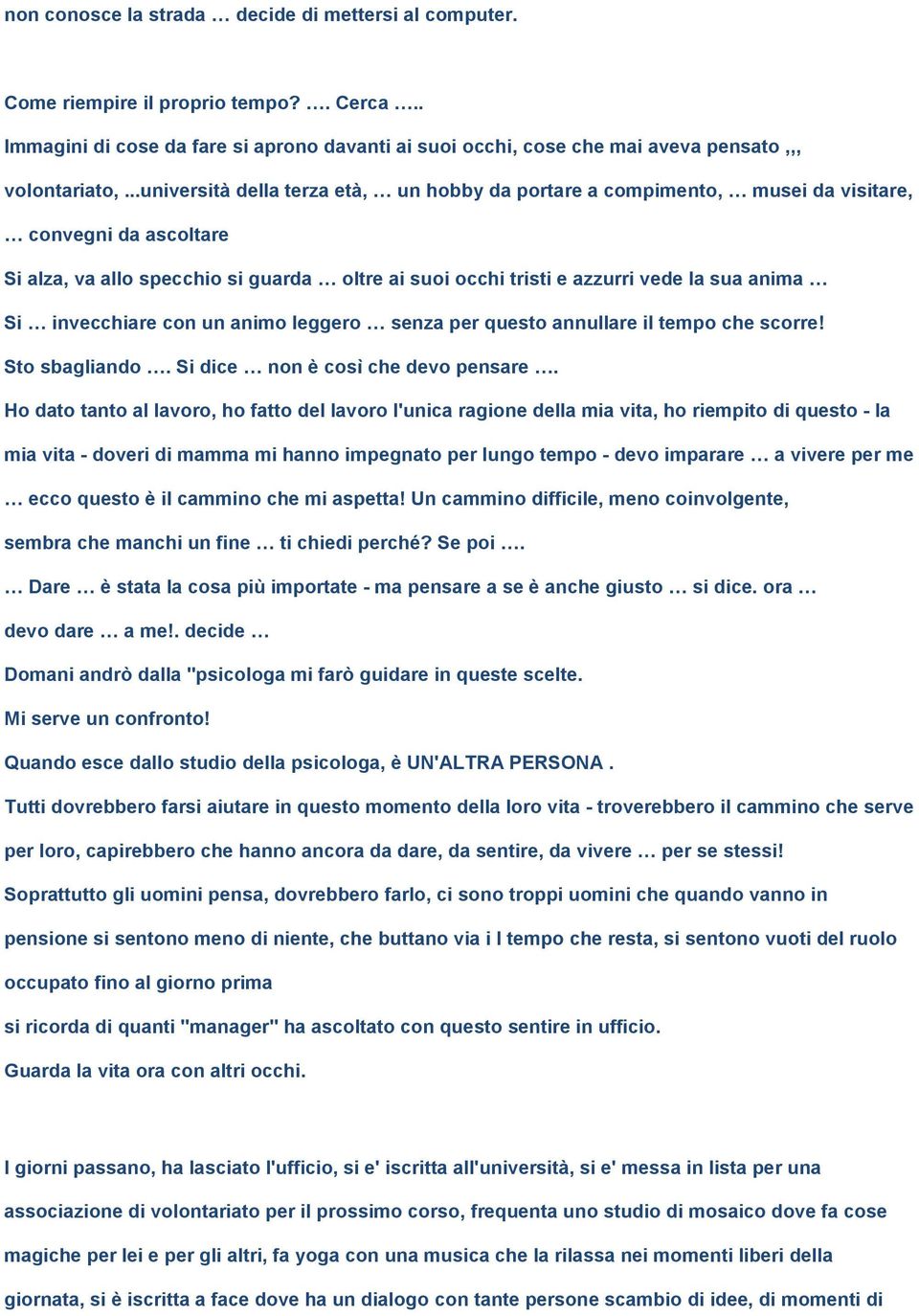 invecchiare con un animo leggero senza per questo annullare il tempo che scorre! Sto sbagliando. Si dice non è così che devo pensare.