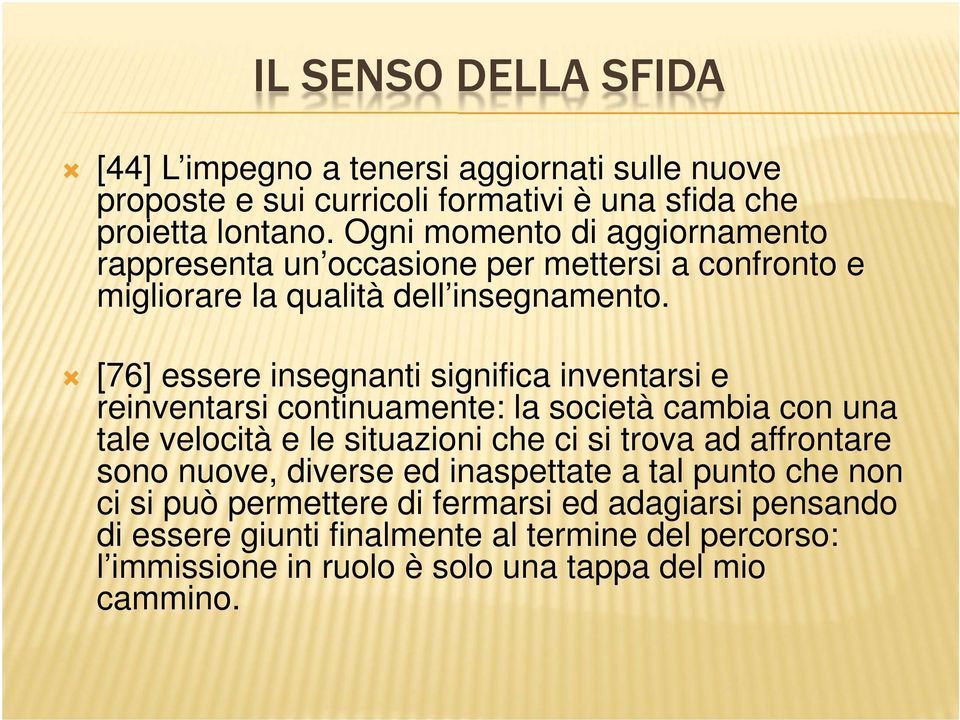 [76] essere insegnanti significa inventarsi e reinventarsi continuamente: la società cambia con una tale velocità e le situazioni che ci si trova ad affrontare