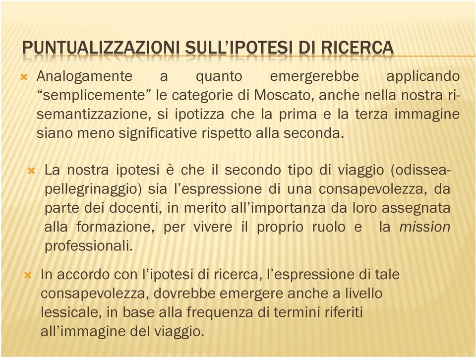 La nostra ipotesi è che il secondo tipo di viaggio (odisseapellegrinaggio) sia l espressione di una consapevolezza, da parte dei docenti, in merito all importanza da loro