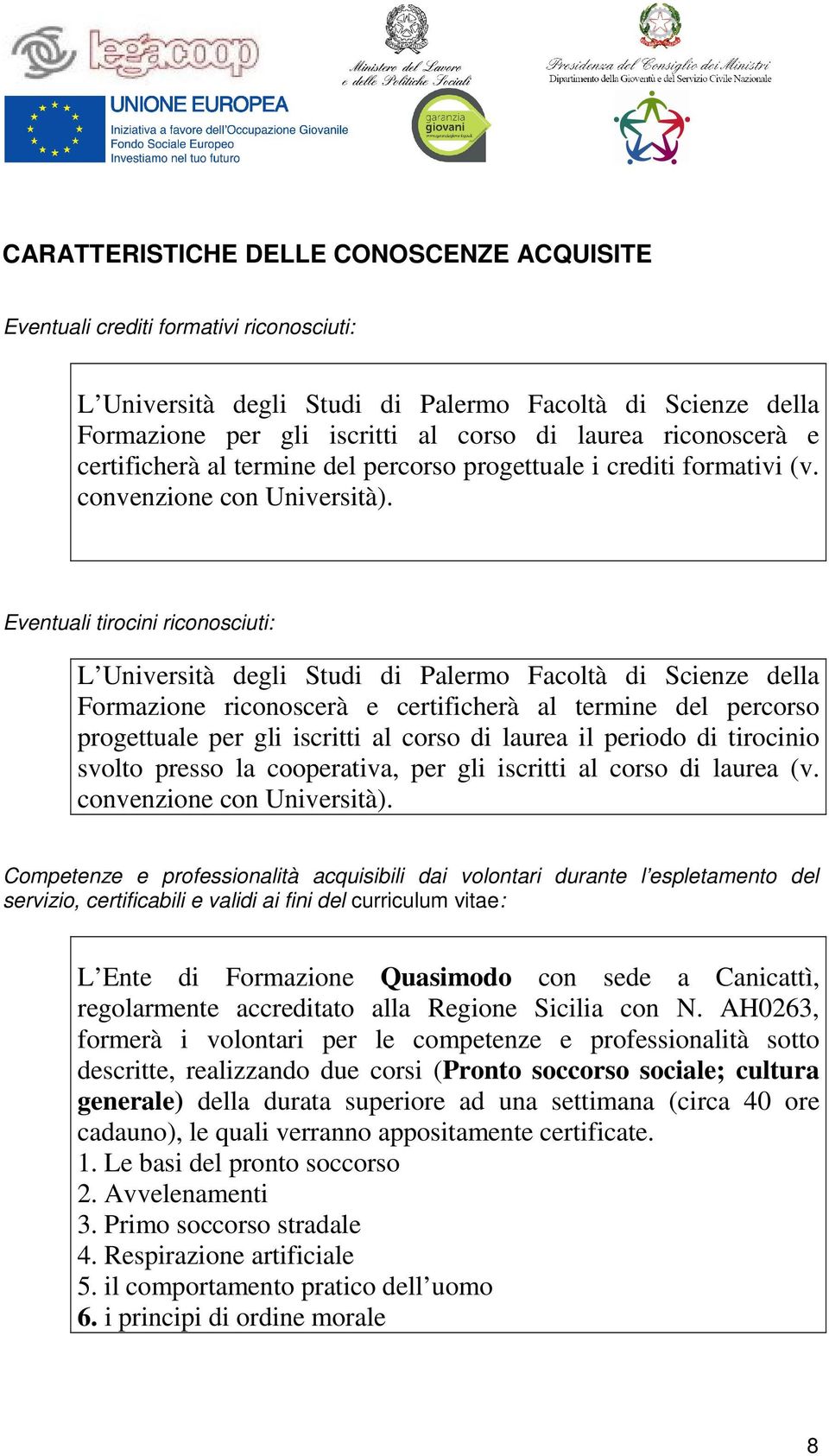 Eventuali tirocini riconosciuti: L Università degli Studi di Palermo Facoltà di Scienze della Formazione riconoscerà e certificherà al termine del percorso progettuale per gli iscritti al corso di