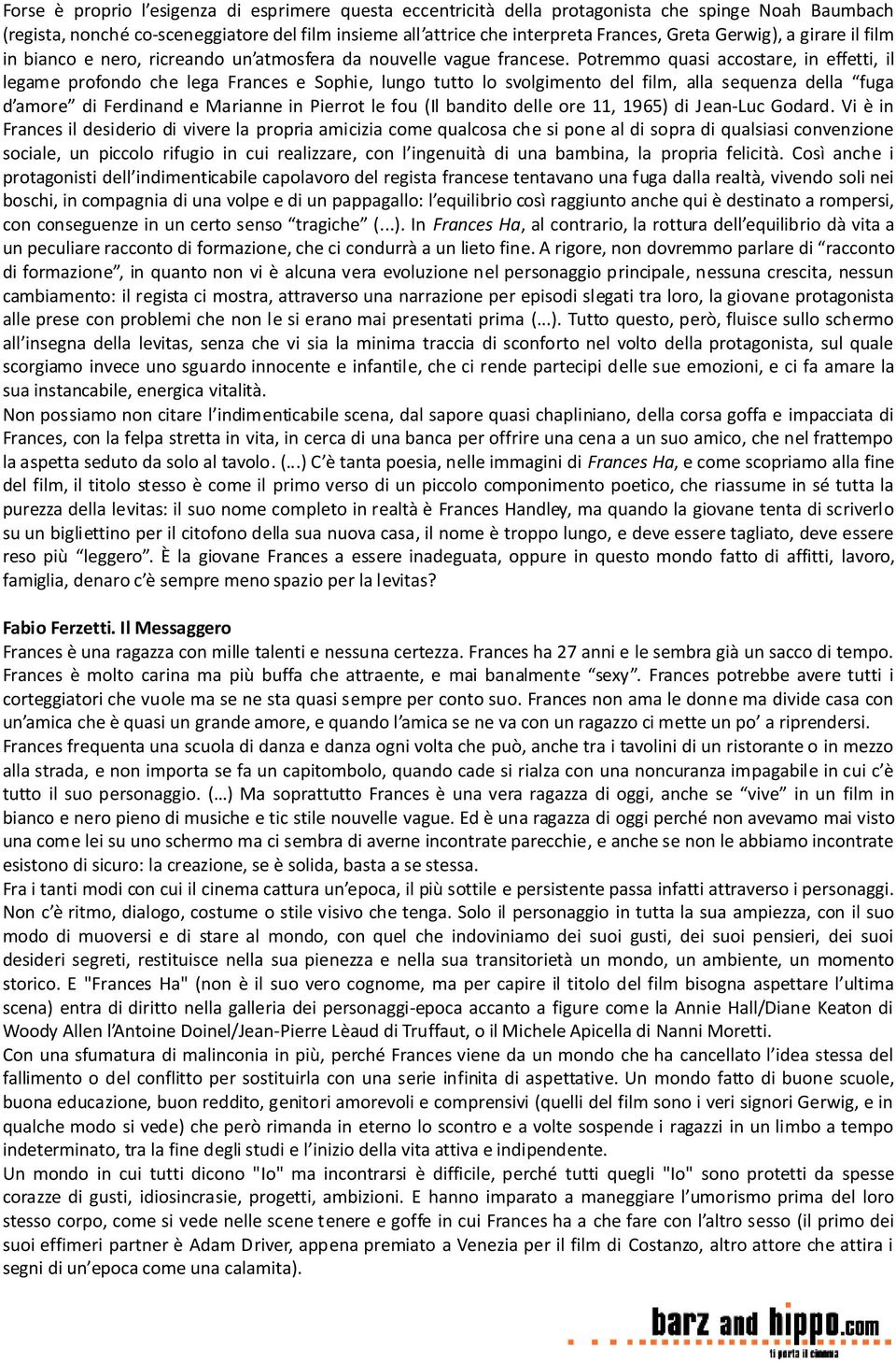 Potremmo quasi accostare, in effetti, il legame profondo che lega Frances e Sophie, lungo tutto lo svolgimento del film, alla sequenza della fuga d amore di Ferdinand e Marianne in Pierrot le fou (Il