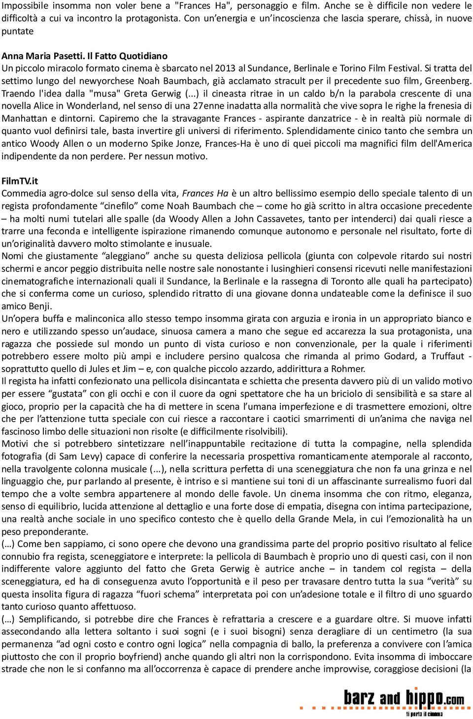 Il Fatto Quotidiano Un piccolo miracolo formato cinema è sbarcato nel 2013 al Sundance, Berlinale e Torino Film Festival.